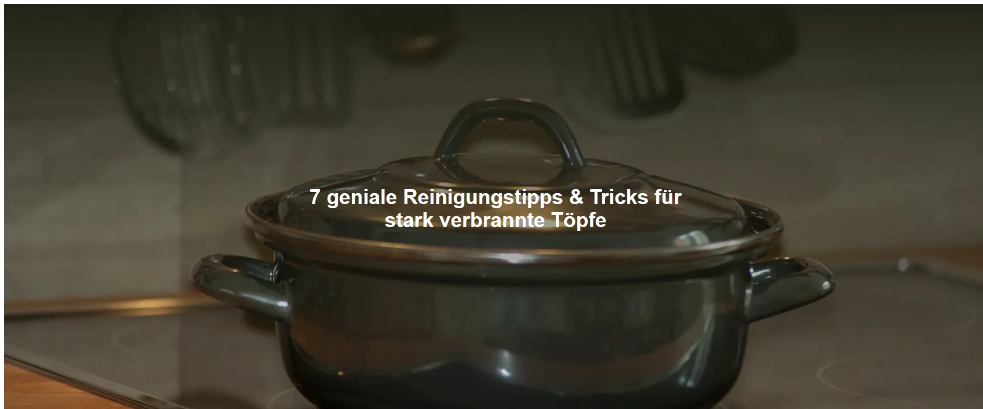 7 geniale Reinigungstipps & Tricks für stark verbrannte Töpfe